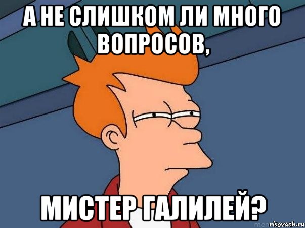 А не слишком ли много вопросов, мистер Галилей?, Мем  Фрай (мне кажется или)