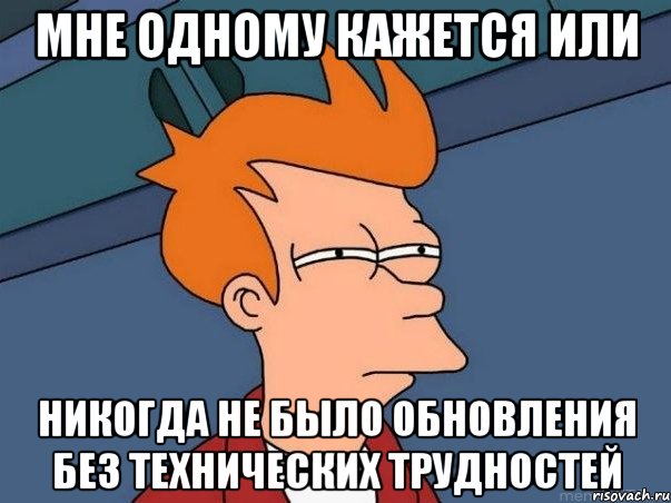 мне одному кажется или никогда не было обновления без технических трудностей, Мем  Фрай (мне кажется или)