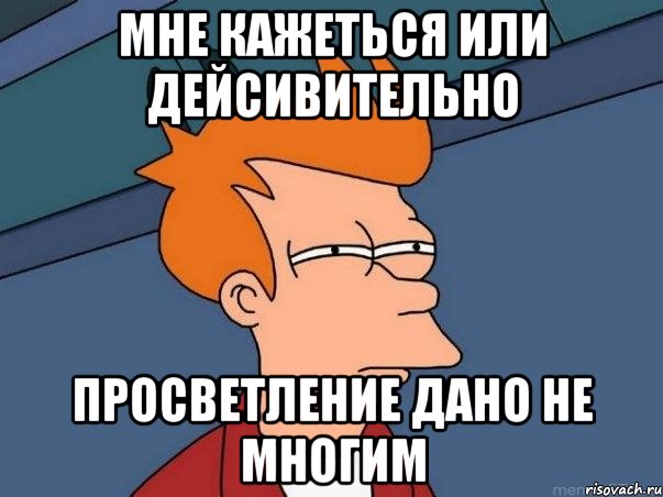 мне кажеться или дейсивительно Просветление дано не многим, Мем  Фрай (мне кажется или)