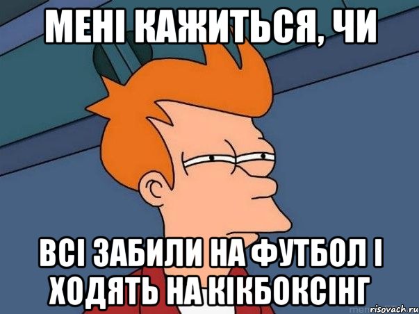 Мені кажиться, чи всі забили на футбол і ходять на кікбоксінг, Мем  Фрай (мне кажется или)