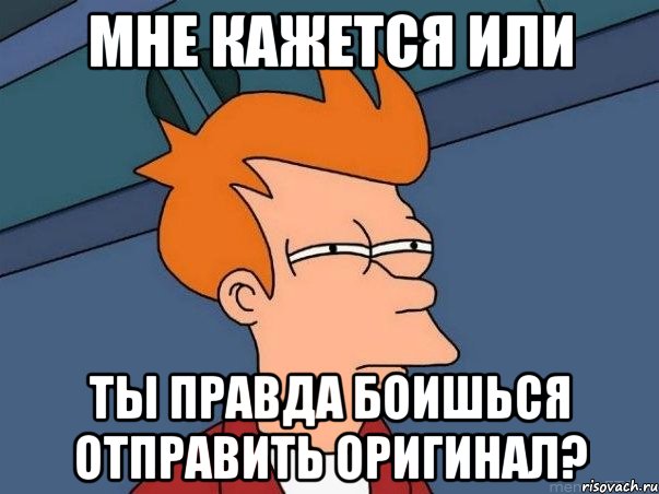 Мне кажется или ты правда боишься отправить оригинал?, Мем  Фрай (мне кажется или)