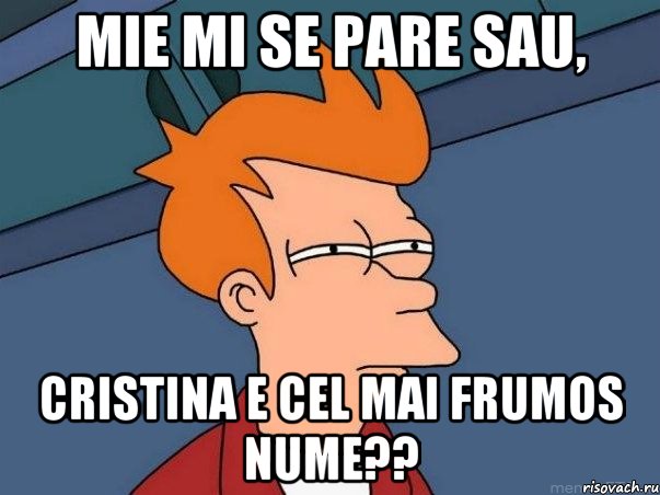 Mie mi se pare sau, Cristina e cel mai frumos nume??, Мем  Фрай (мне кажется или)