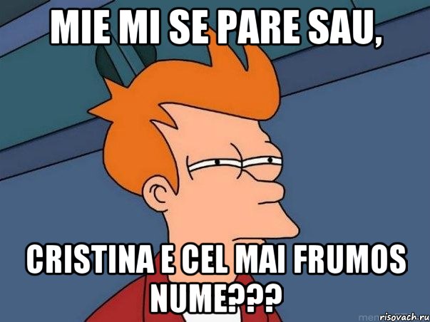 Mie mi se pare sau, Cristina e cel mai frumos nume???, Мем  Фрай (мне кажется или)