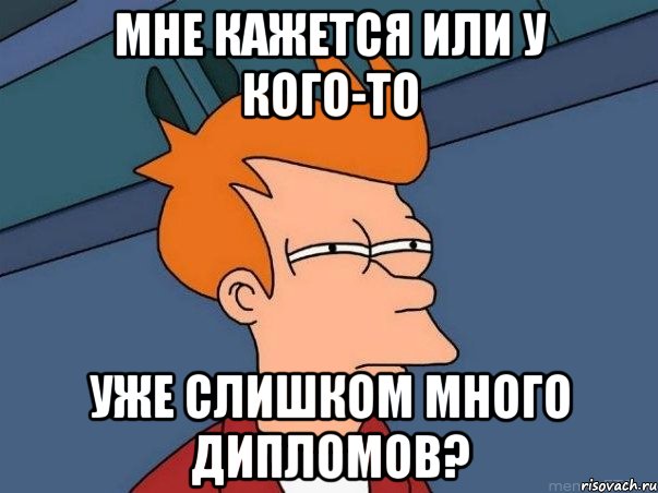 Мне кажется или у кого-то уже слишком много дипломов?, Мем  Фрай (мне кажется или)