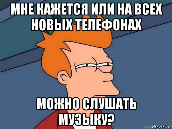 Мне кажется или на всех новых телефонах Можно слушать музыку?, Мем  Фрай (мне кажется или)