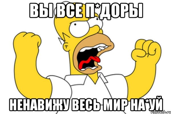 вы все п*доры ненавижу весь мир на*уй, Мем Разъяренный Гомер