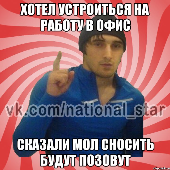 Хотел устроиться на работу в офис Сказали мол сносить будут позовут, Мем ГОРЕЦ