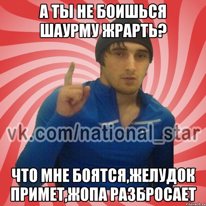 а ты не боишься шаурму жрарть? что мне боятся,желудок примет,жопа разбросает, Мем ГОРЕЦ