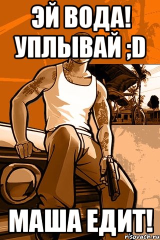 Эй вода! Уплывай ;D маша едит!, Мем GTA