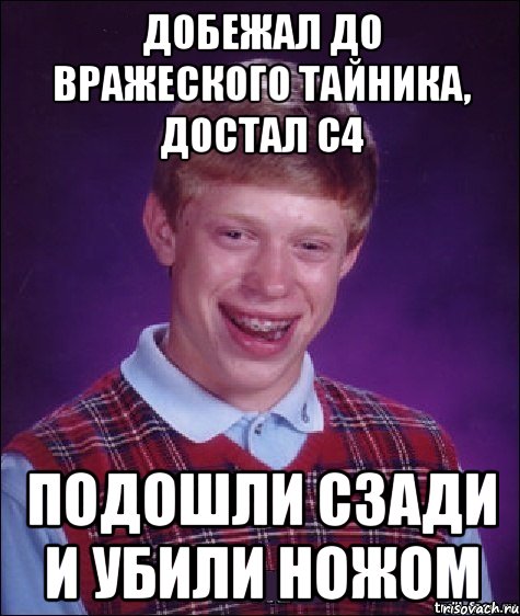 добежал до вражеского тайника, достал с4 подошли сзади и убили ножом, Мем Неудачник Брайан