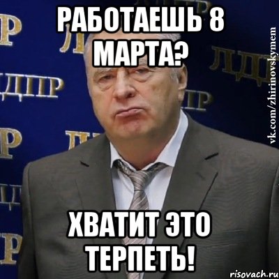 Работаешь 8 марта? Хватит это терпеть!, Мем Хватит это терпеть (Жириновский)