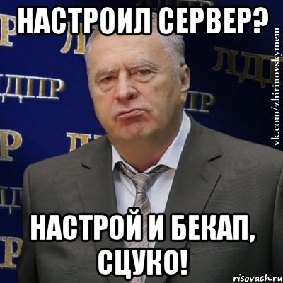 Настроил сервер? Настрой и бекап, сцуко!, Мем Хватит это терпеть (Жириновский)