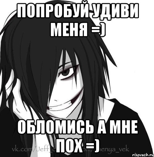 попробуй удиви меня =) обломись а мне пох =), Мем Jeff the killer