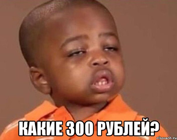  Какие 300 рублей?, Мем  Какой пацан (негритенок)