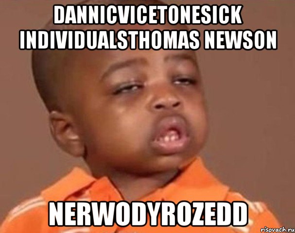 DannicVicetoneSick IndividualsThomas Newson NerwoDyroZedd, Мем  Какой пацан (негритенок)