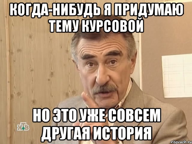 Когда-нибудь я придумаю тему курсовой но это уже совсем другая история, Мем Каневский (Но это уже совсем другая история)