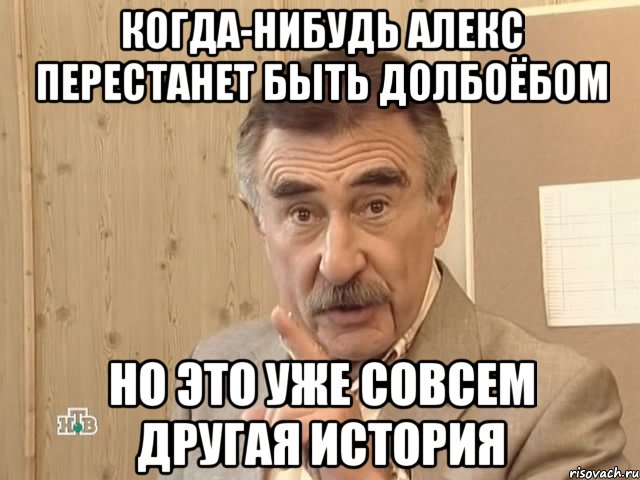 когда-нибудь Алекс перестанет быть долбоёбом но это уже совсем другая история, Мем Каневский (Но это уже совсем другая история)