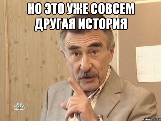 НО ЭТО УЖЕ СОВСЕМ ДРУГАЯ ИСТОРИЯ , Мем Каневский (Но это уже совсем другая история)