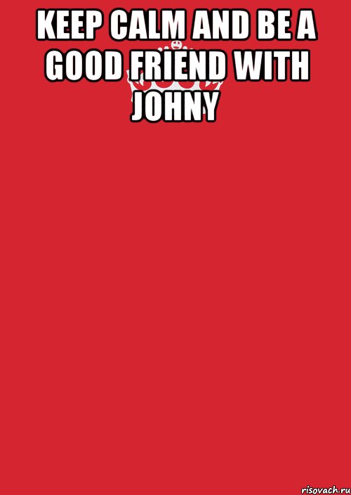 Keep Calm And Be A Good Friend With JoHnY , Комикс Keep Calm 3