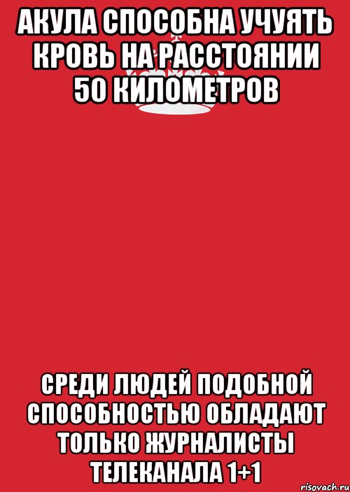 акула способна учуять кровь на расстоянии 50 километров среди людей подобной способностью обладают только журналисты телеканала 1+1, Комикс Keep Calm 3