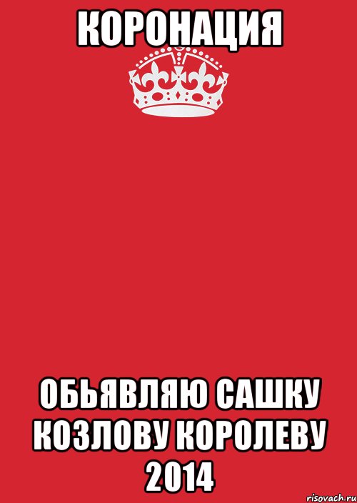 КОРОНАЦИЯ Обьявляю Сашку Козлову КОРОЛЕВУ 2014, Комикс Keep Calm 3