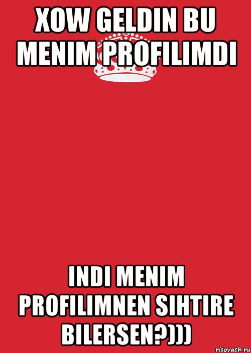 Xow geldin Bu Menim profilimdi Indi Menim profilimnen sihtire bilersen?))), Комикс Keep Calm 3