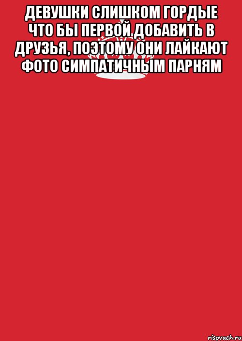 Девушки слишком гордые что бы первой добавить в друзья, поэтому они лайкают фото симпатичным парням , Комикс Keep Calm 3