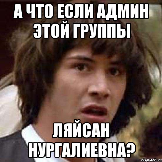 А что если админ этой группы Ляйсан Нургалиевна?, Мем А что если (Киану Ривз)