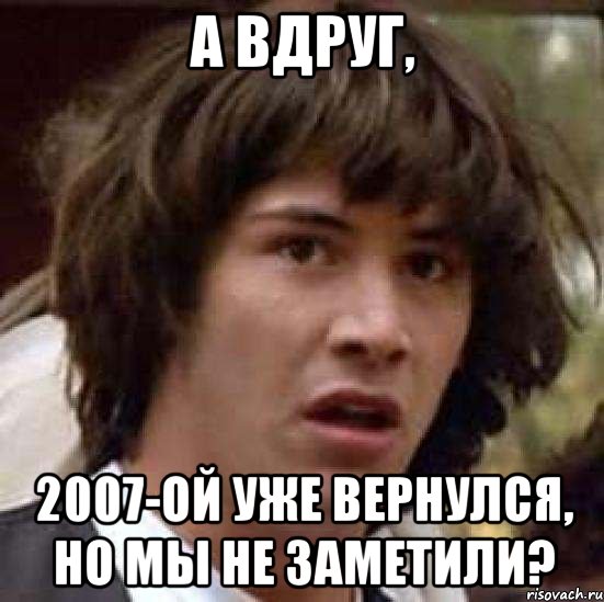 а вдруг, 2007-ой уже вернулся, но мы не заметили?, Мем А что если (Киану Ривз)