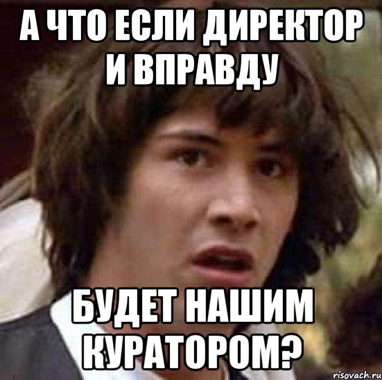 а что если директор и вправду будет нашим куратором?, Мем А что если (Киану Ривз)