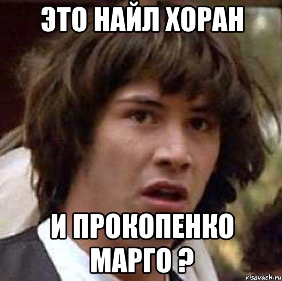 Это найл хоран И Прокопенко Марго ?, Мем А что если (Киану Ривз)