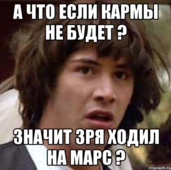 А что если кармы не будет ? Значит зря ходил на марс ?, Мем А что если (Киану Ривз)