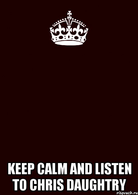  KEEP CALM AND LISTEN TO CHRIS DAUGHTRY, Комикс keep calm