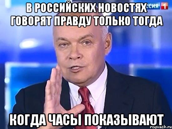 В российских новостях говорят правду только тогда Когда часы показывают, Мем Киселёв 2014