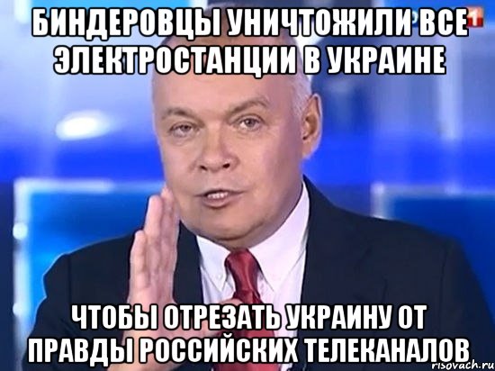 Биндеровцы уничтожили все электростанции в Украине чтобы отрезать украину от правды российских телеканалов, Мем Киселёв 2014