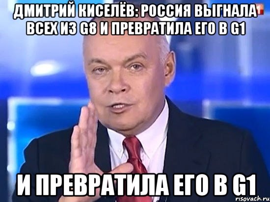 Дмитрий Киселёв: Россия выгнала всех из G8 и превратила его в G1 и превратила его в G1