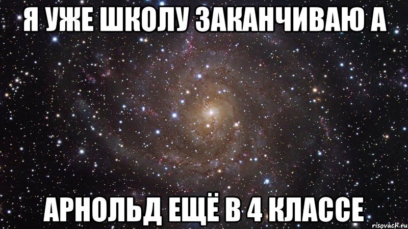 Я уже школу заканчиваю а Арнольд ещё в 4 классе, Мем  Космос (офигенно)