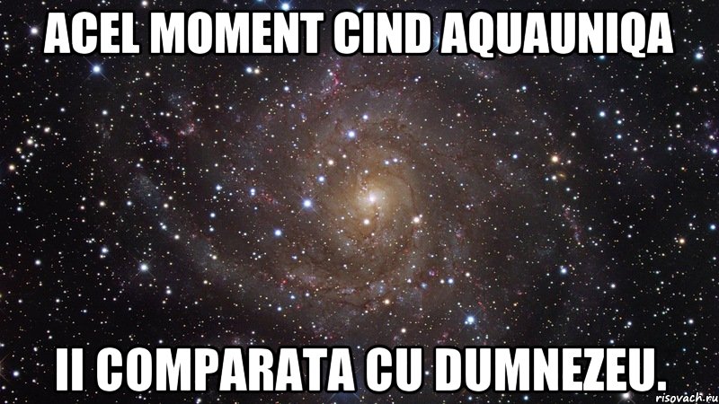 Acel moment cind AquaUniqa ii comparata cu Dumnezeu., Мем  Космос (офигенно)