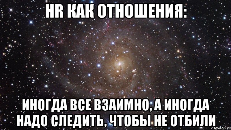 HR как отношения: иногда все взаимно, а иногда надо следить, чтобы не отбили, Мем  Космос (офигенно)