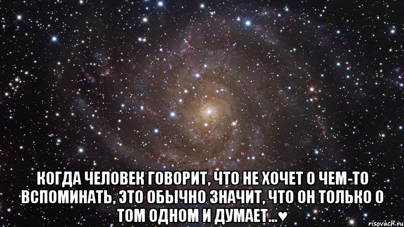  Когда человек говорит, что не хочет о чем-то вспоминать, это обычно значит, что он только о том одном и думает...♥, Мем  Космос (офигенно)