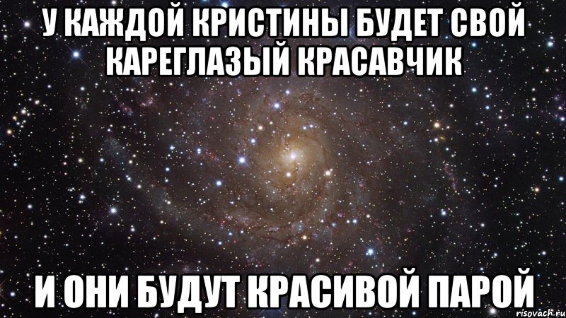 У каждой Кристины будет свой кареглазый красавчик И они будут красивой парой, Мем  Космос (офигенно)