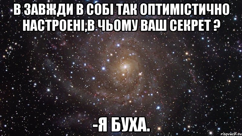 в завжди в собі так оптимістично настроені,в чьому ваш секрет ? -я буха., Мем  Космос (офигенно)