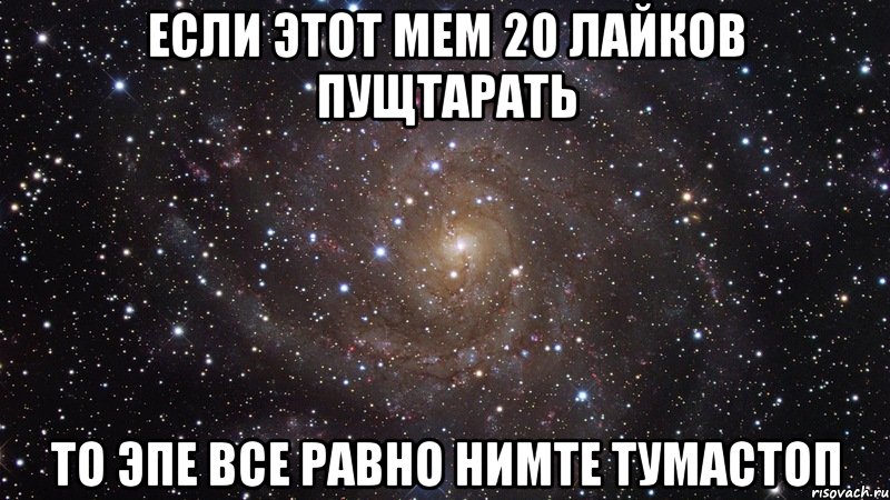 если этот мем 20 лайков пущтарать то эпе все равно нимте тумастоп, Мем  Космос (офигенно)