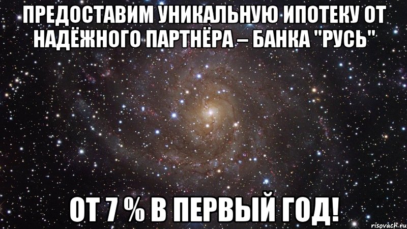 Предоставим уникальную ипотеку от надёжного партнёра – Банка "Русь" от 7 % в первый год!, Мем  Космос (офигенно)