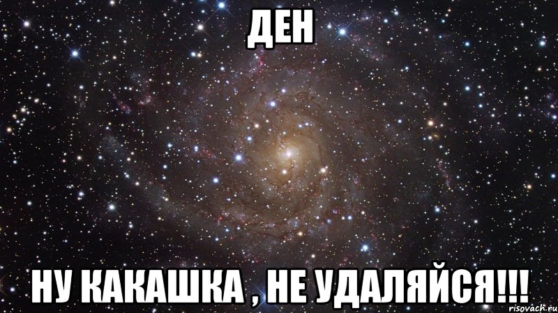 Ден ну какашка , не удаляйся!!!, Мем  Космос (офигенно)