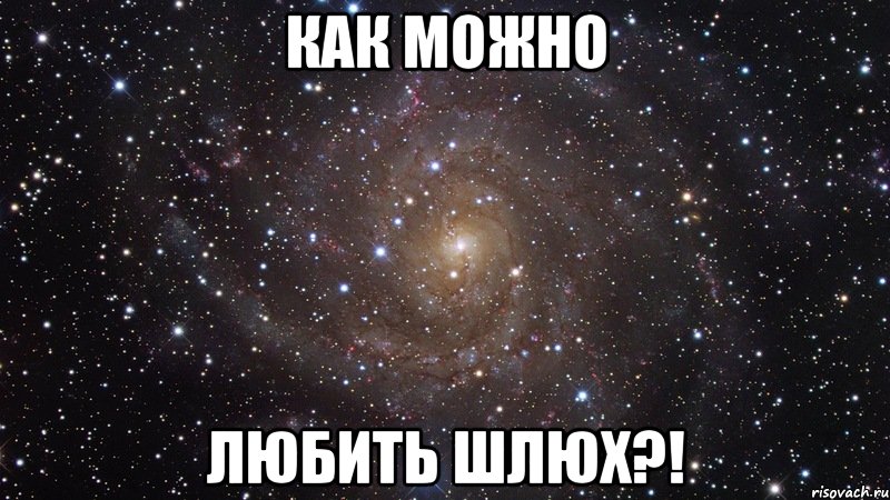 Как можно ЛЮБИТЬ ШЛЮХ?!, Мем  Космос (офигенно)