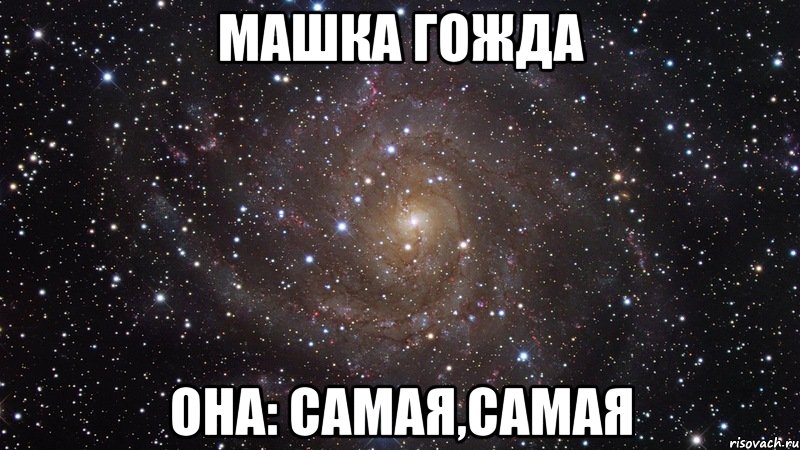 Машка Гожда Она: Самая,самая, Мем  Космос (офигенно)