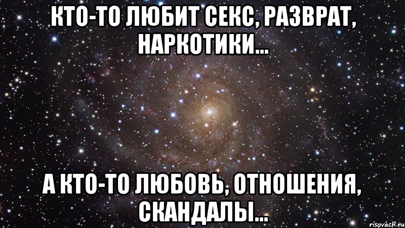 Кто-то любит секс, разврат, наркотики... а кто-то любовь, отношения, скандалы..., Мем  Космос (офигенно)