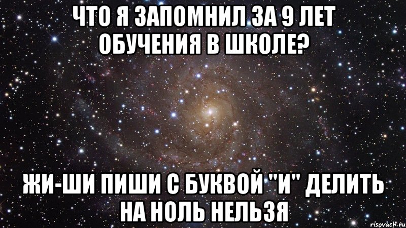 Что я запомнил за 9 лет обучения в школе? Жи-Ши пиши с буквой "И" Делить на ноль нельзя, Мем  Космос (офигенно)