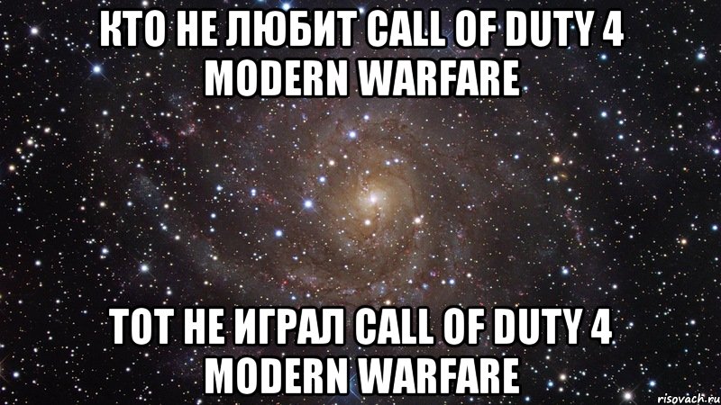 кто не любит call of duty 4 modern warfare тот не играл call of duty 4 modern warfare, Мем  Космос (офигенно)